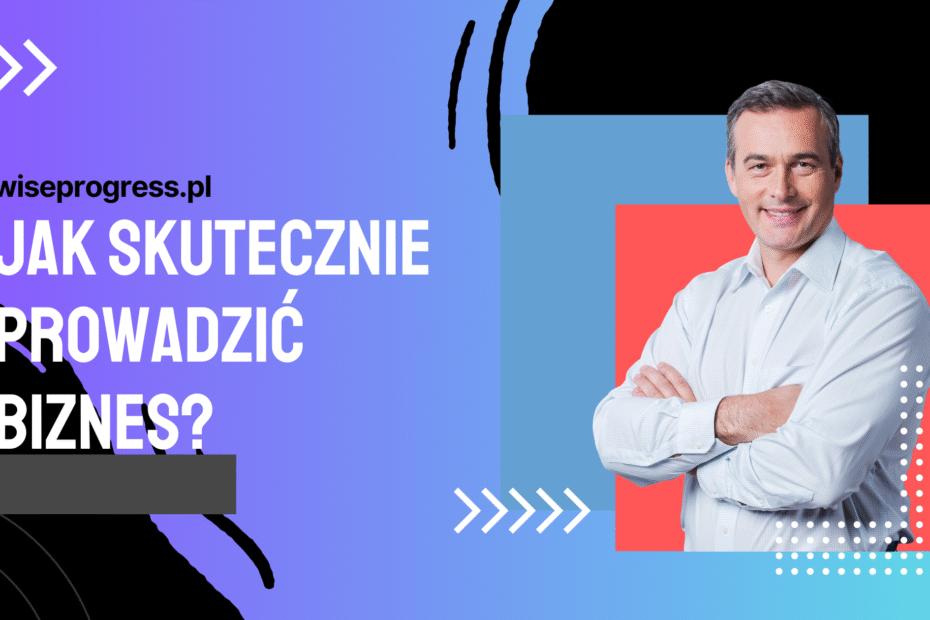 Jak SKUTECZNIE PROWADZIĆ BIZNES